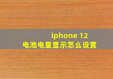 iphone 12电池电量显示怎么设置